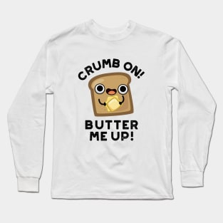 Crumb On Butter Me Up Funny Bread Pun Long Sleeve T-Shirt